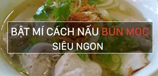 Bí quyết gia truyền để nấu bún mọc siêu ngon lại đơn giản dễ làm