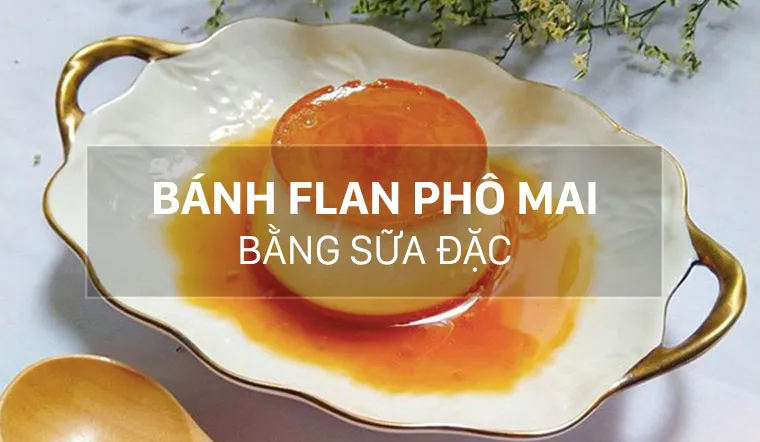 Cách làm bánh flan phô mai bằng sữa đặc không bị rỗ khi hấp