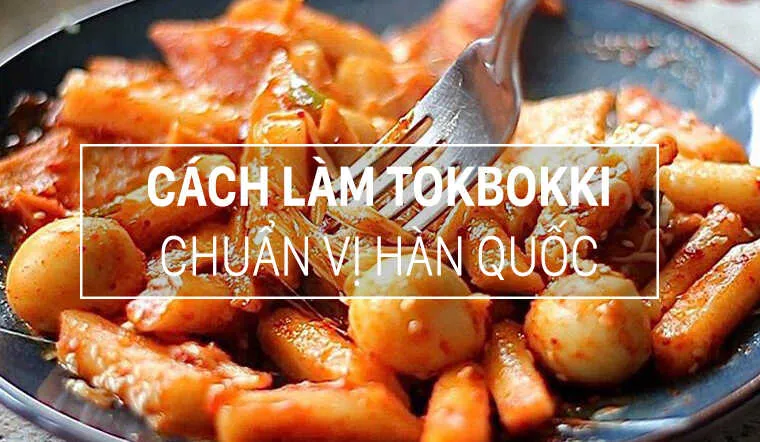 Cách làm bánh gạo Tokbokki chuẩn vị Hàn Quốc