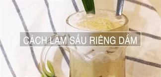 Cách làm sầu riêng dầm sữa đặc bổ dưỡng, xua tan cơn nóng