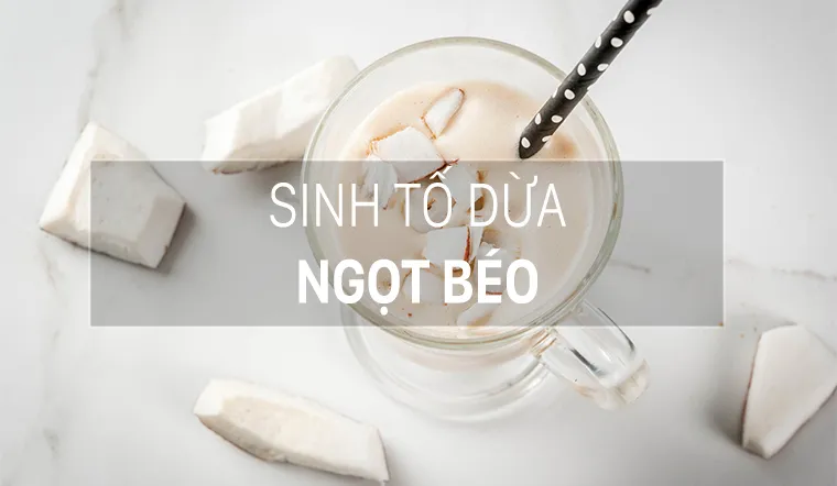 Cách làm sinh tố dừa ngọt béo giải nhiệt tức thì