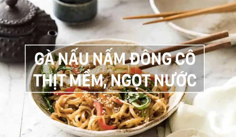 Cuối tuần làm món gà nấu nấm đông cô bổ dưỡng, cả nhà quây quần bên nhau