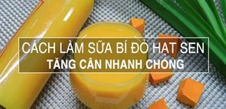 Gầy cỡ nào cũng tăng cân với sữa bí đỏ hạt sen