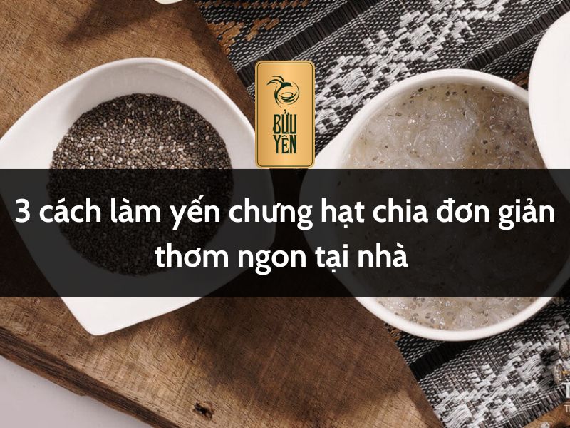 3 Cách làm yến chưng hạt chia đơn giản thơm ngon tại nhà