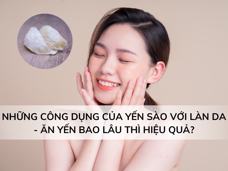 6 Công dụng của yến sào với làn da – Ăn yến bao lâu thì hiệu quả?