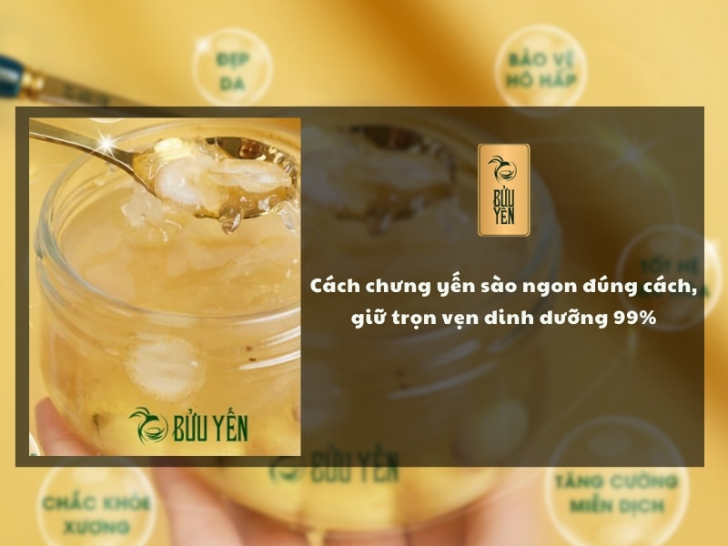 8 Cách chưng yến sào ngon đúng, giữ trọn dinh dưỡng 99%