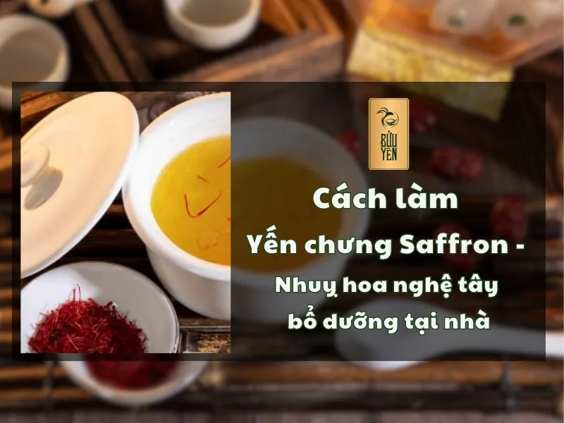 Cách làm yến chưng Saffron – Nhuỵ hoa nghệ tây bổ dưỡng