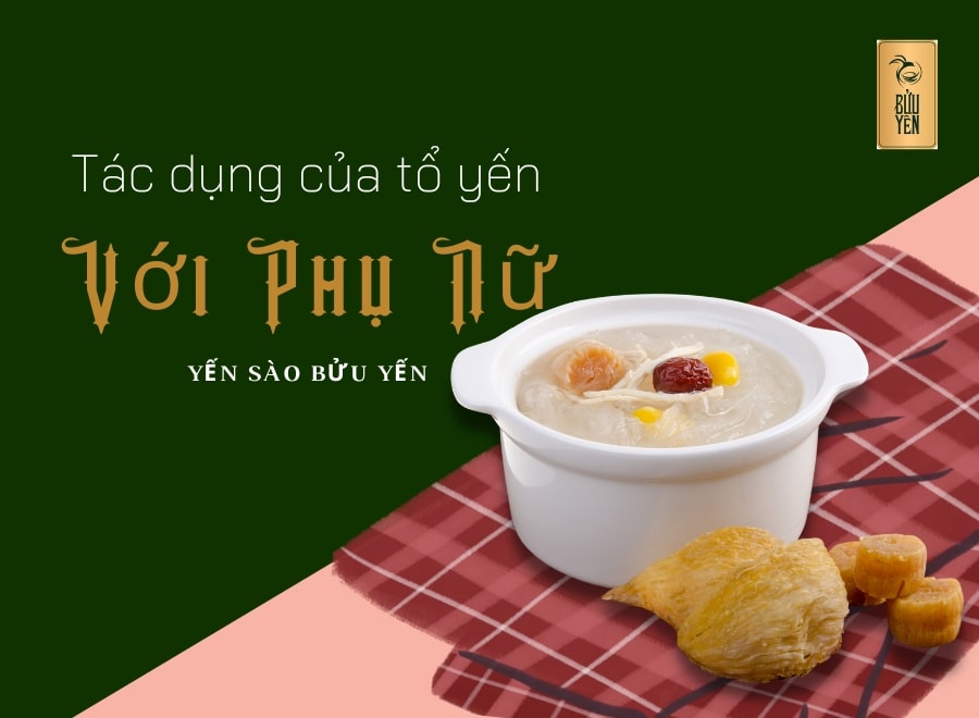 Tác dụng của tổ yến đối với phụ nữ và lưu ý cách sử dụng